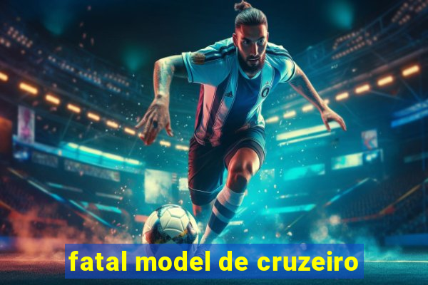 fatal model de cruzeiro